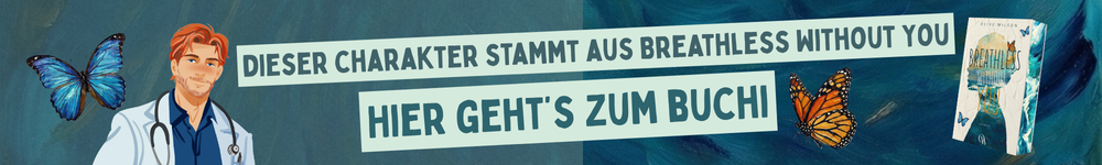 Dieser Charakter stammt aus Breathless Without You. Hier geht's zum Buch.